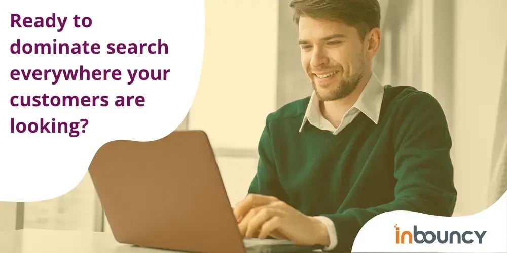Ready to dominate search everywhere your customers are looking